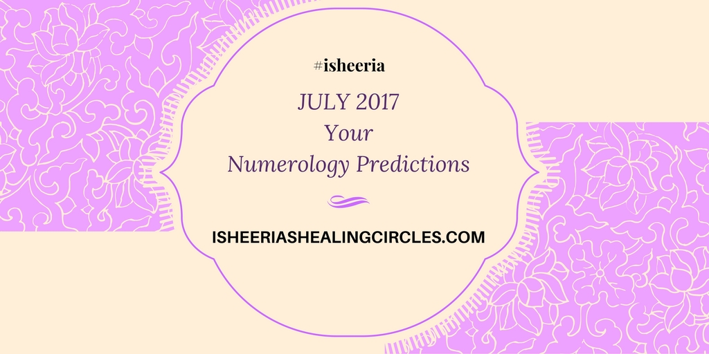 Numerology Predictions July 2017 isheeria isheeriashealingcircles.com